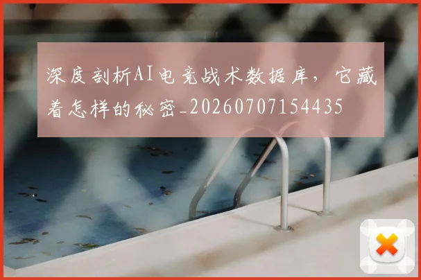深度剖析AI电竞战术数据库，它藏着怎样的秘密_20260707154435